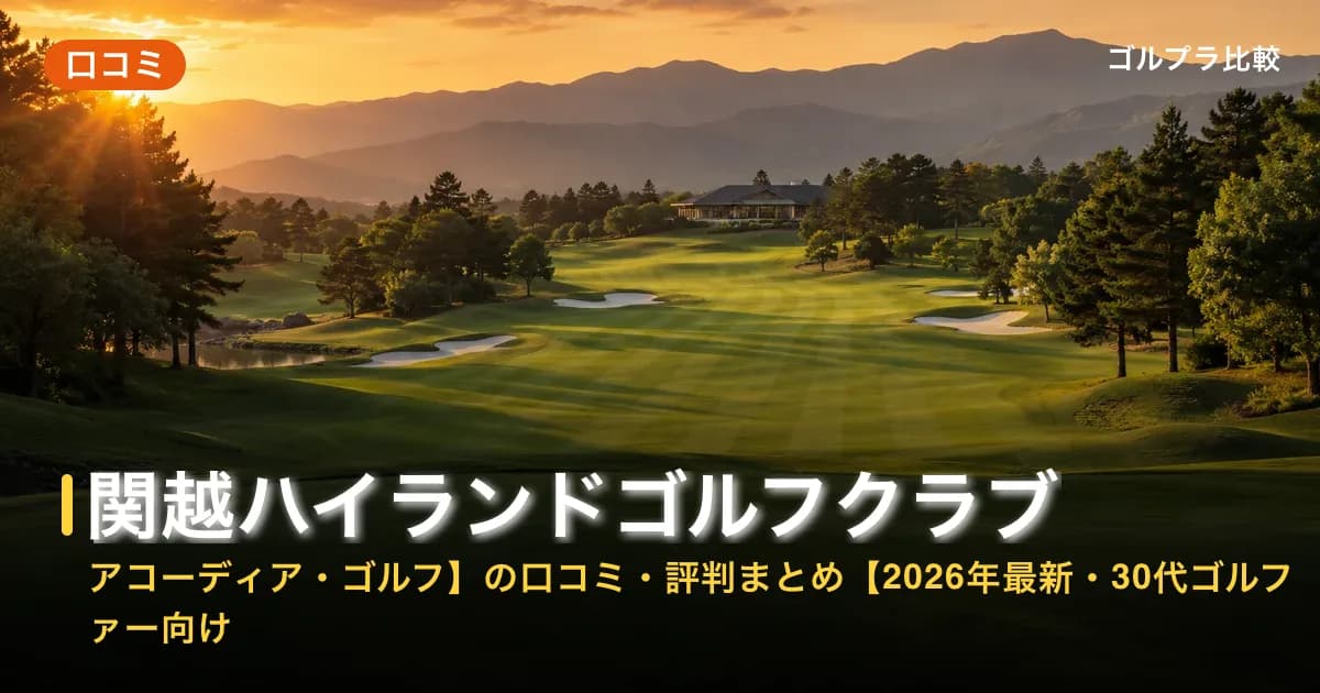 関越ハイランドゴルフクラブ【アコーディア・ゴルフ】の口コミ・評判まとめ【2026年最新・30代ゴルファー向け】のアイキャッチ画像(AI生成)
