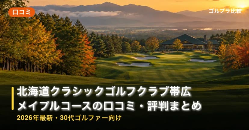 北海道クラシックゴルフクラブ帯広 メイプルコース(北海道メイプルGC)の口コミ・評判まとめ【2026年最新・30代ゴルファー向け】 アイキャッチ